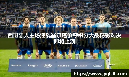 西班牙人主场迎战塞尔塔争夺积分大战精彩对决即将上演