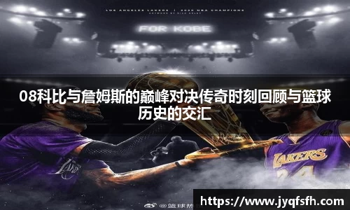 08科比与詹姆斯的巅峰对决传奇时刻回顾与篮球历史的交汇