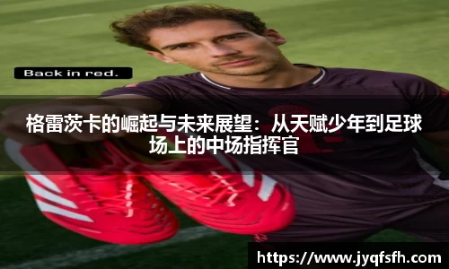 格雷茨卡的崛起与未来展望：从天赋少年到足球场上的中场指挥官
