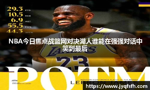 NBA今日焦点战篮网对决湖人谁能在强强对话中笑到最后