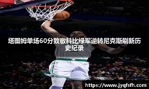 塔图姆单场60分致敬科比绿军逆转尼克斯刷新历史纪录