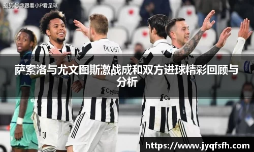 萨索洛与尤文图斯激战成和双方进球精彩回顾与分析