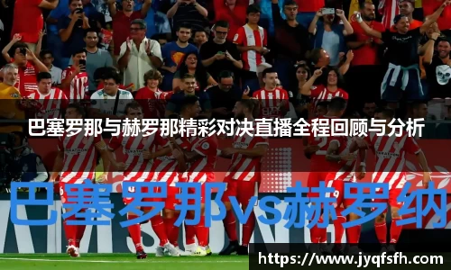 巴塞罗那与赫罗那精彩对决直播全程回顾与分析