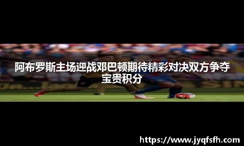 阿布罗斯主场迎战邓巴顿期待精彩对决双方争夺宝贵积分