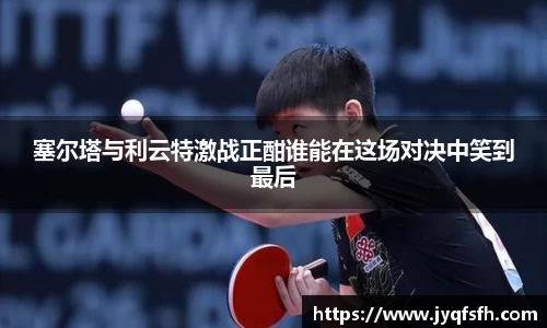 塞尔塔与利云特激战正酣谁能在这场对决中笑到最后