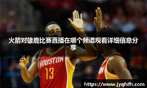 火箭对雄鹿比赛直播在哪个频道观看详细信息分享