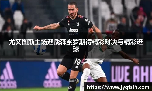 尤文图斯主场迎战森索罗期待精彩对决与精彩进球