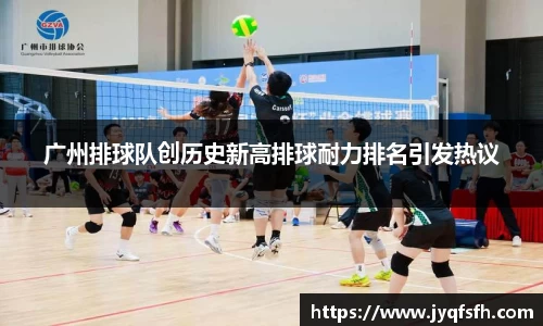 广州排球队创历史新高排球耐力排名引发热议