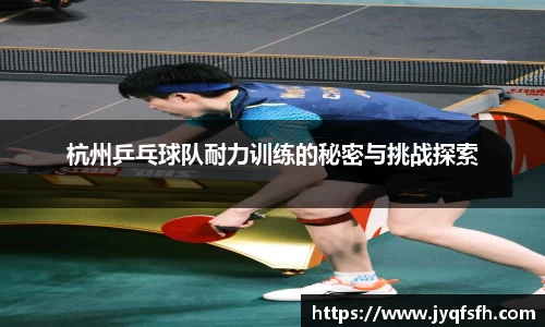 杭州乒乓球队耐力训练的秘密与挑战探索